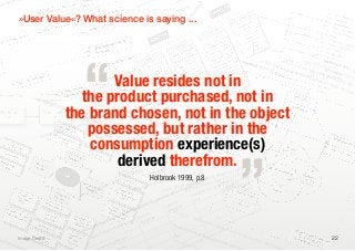 d V a lu                                                                                                 es ear
                                                                                                                                                               o nN
e iv e                                                                                                        R
                                                                                                                                                      V ie w
                                                                                                                                                  s
                                                                                                                                       ri fic e
                                                                                                                              S ac
                   »User Value«? Whati science is saying ...
                                   e nef
                                                                                                                  ts an     d

                                                                                                 AB                                                                                                                                                                  A cc
                                                                                                                                                                                                                                                                             o rd i
                                                                                                                                                                                                                                                                                      ng t
                                                                                                                                                                                                                                                                                             o hi
                                                                                                                                                                                                                                                                                                    s mo
                                                                                                                                                                                                                  a                                                and                                      del
                                                                                                                                                                                                       a lity m                                                          /or                                       fo u r
                                                                                                                                                                                               d qu              nd                                        a re                exp                                          p rim
                                                                                                                                                                                  io n s
                                                                                                                                                                                           an
                                                                                                                                                                                                           em a                                                                       re ss                                         a ry




                                                                                         “
                                                                                                                                                                               at                        d                                                          a ls o                    ed i
                                                                                                                                                                      , oper                nl y th e                                                    gen       ] su              n d iv                           in te
                                                                                                                                       cu               s tr a te g y         Ag  a in o            s te n c
                                                                                                                                                                                                              y
                                                                                                                                                                                                                                                             cy (       b je c              id u a          ex ch            rp re
                                                                                                                          s of t
                                                                                                                                 he
                                                                                                                                                tin g ,              te x t.                cons
                                                                                                                                                                                                  i
                                                                                                                                                                                                                  to m e
                                                                                                                                                                                                                         r
                                                                                                                                                                                                                                                                  Wo           t to                lly o          ange              ta tio
                                                                                                                d a tio
                                                                                                                        n
                                                                                                                                      m a rk
                                                                                                                                              e
                                                                                                                                                           ss co
                                                                                                                                                                   n
                                                                                                                                                                                 s and                   he cu
                                                                                                                                                                                                                s
                                                                                                                                                                                                                                                                      oda           th e                 r co               v a lu         ns o
                                                                                                     y fo u
                                                                                                              n
                                                                                                                          s fro
                                                                                                                                 m
                                                                                                                                                b u s in
                                                                                                                                                         e
                                                                                                                                                                     c is e n
                                                                                                                                                                              es              e fo r
                                                                                                                                                                                                       t
                                                                                                                                                                                                                                                                           ll 2 0         in flu              lle c t              e, w           f va
                                                                                          th e v
                                                                                                  er
                                                                                                                9 0 te
                                                                                                                       xt
                                                                                                                                      in th
                                                                                                                                             e
                                                                                                                                                            ir c o
                                                                                                                                                                   n
                                                                                                                                                                                  of va
                                                                                                                                                                                           lu
                                                                                                                                                                                                          a le V
                                                                                                                                                                                                                 C                                                                03,            ence                 iv e l              h ere        lu e
                                                                                 in e d               s is o
                                                                                                             f
                                                                                                                           s u se
                                                                                                                                  d               in th
                                                                                                                                                          e
                                                                                                                                                                        fo rm
                                                                                                                                                                               s                    ,S                                                                                 p p .5           of b                 y (a                           ca
                                                                             m                   a ly                  ti                      d                   ry                        g VC                                                                                                            o th                               as e

                                                                                Value resides not in
                                                                     g exa                                       ow i                  v a rie                                            in                                                                                                  – 6 ).                               sag
                    fo rm                                         in                   ur e an               th                   ns                    p  r im a            ,M   a rk et                                                                                                            ”             th e                               very
                                                            H av            li te ra t             n d ou               fi n itio             r,  fiv e              d VC                                                                                                                                                  su bj          e s ta             ty
                           s of                                   m ed
                                                                         a
                                                                                        e r to
                                                                                                fi
                                                                                                               a in d
                                                                                                                      e
                                                                                                                                    ow e
                                                                                                                                          ve              D e r iv
                                                                                                                                                                   e
                                                                                                                                                                                                                                                                                                                                  e c t’         lt) b
dal                             v a lu                       fo r            in o r
                                                                                     d
                                                                                                    and
                                                                                                           ag
                                                                                                                         o rs.
                                                                                                                                H               et V C
                                                                                                                                                        ,
                                                                                                                                                                                                                                                                                                                                         s va          y th
      ls                               e fo                        em e
                                                                         nt
                                                                                        d ere
                                                                                               d,
                                                                                                               ar au
                                                                                                                      th
                                                                                                                                    lo w s
                                                                                                                                           :N                                                                                                                                                                                                  lu e         ec
           Fac                              r th               ag                    si                     ul                    l                                                                                                                                                                                                                  syst
                                                                            s con                   a r tic                a s fo


                                                                           the product purchased, not in
               to rs                             e cu                     a                  tf p
                                                                                         ks ous vaelled the
                                                                                                                      m                                                                                                                                                                                                                                   em
                                                      s to m s    id e w               r                                                                                                                                                                                                                                                                      a
                                                                               e wo                    bl
                     in f l                                 e r ( a cro ss th                  a ll la u e
                            uen                                                              d
                                                                 V C ) rg e d . W o o re 1 2 ).
                                c in g                              em(Sou VC (Figu
                                                                        e
                                          Con                                     r

                                                                        the brand chosen, not in the object
                                                                         tio n a c e : W
                                                                                 l
                                                su                   Ra
                                                                         me                   o                          oda   .4 3 0
                                                                                                                                       )
                                                                                                                                                      p
                                                                               rs ’ V                                       llil2o 2007,




                                                                                                                                                                                                                                                                         „
                                                                                          a lu                          -B on l 0 0 3                                                                                                                      4   )
                                                                                                 adieo       In ie s ta               , p .9                                                                                                        , p .1
                                                                                                  t z                                                     )                                                                                   003

                                                                            possessed, but rather in the
                                                                                                           &
                                                                                       -F e rn
                                                                                               á   n      nP                                                                                                                         dal
                                                                                                                                                                                                                                           l2
                                                                                                                                                                                                                                                                 120
                                                                                                                                                                                                                                                                         -
                                                                                   hez                            ro c                                                                                                            oo                           -
                                                                        (S á n
                                                                               c                                         ess                                                                                             s   (W
                                                         d   v a lu e                                                                                                                                           ri fic e
                                             rc e iv
                                                     e                                                                                                                                                    sac
                                                                                                             003)                                                                                       d


                                                                            consumption experience(s)
                                          pe                                                                                                                                                        n
                               m   s on                                                                ll (2                                                                               fits
                                                                                                                                                                                                a
                rc h s tr
                          ea
                                                                                     rW ooda                                                                                       Ben
                                                                                                                                                                                         e
   R   esea                                                             a fte
                                                        e        t   VC
                                                   on N

                                                                                 derived therefrom.
                                          V ie   w

                                                                                                                                                                                                                                                                                       on
                                                                                                                                                                                                                                                                              c tiv e
                                                                                                                                                       i cs                                                                                                          p ersp e         e
                                                                                                                                           co  n  om                                                             )                                  til it a r ia n        20  in th

                                                                                                                         em
                                                                                                                               en t  &E                           Holbrook 1999, p.8
                                                                                                                                                                                 : Wo
                                                                                                                                                                                         oda   ll 2 003
                                                                                                                                                                                                          , p .7
                                                                                                                                                                                                                                ly ta )
                                                                                                                                                                                                                                        kes   an u
                                                                                                                                                                                                                            ar009 d »Figuralue ifor ae in
                                                                                                                                                                                                                                                           e  56«n  , p .1
                                                                                                                                                                                                                                                                           n d
                                                                                                                                                                                                                                                                                  iv id u
                                                                                                                                                                                                                                                                                          al
                                                                                                                                                                                                                                                                                             he
                                                                                                                    n ag                                                S our
                                                                                                                                                                              ce
                                                                                                                                                                                                                   V C clle 2 12 an
                                                                                                                                                                                                                           (                           V n       e e n c u tio n s . T
                                                                                                           te  Ma                                             fo rm
                                                                                                                                                                     s(
                                                                                                                                                                                                      e  N et bul 03, p.                              e d o p e ri e s o l
                                                                                                                                                                                                                                                    b x
                                                                                                    p o ra                                     ri m a ry
                                                                                                                                                          VC
                                                                                                                                                                                        fi ce s: T h T u r n ll 2 0
                                                                                                                                                                                                                  a                      hi s can          eernativ               n tu itiv
                                                                                                                                                                                                                                                                                            e
                                                                                                Cor                                2: Fi
                                                                                                                                         ve p                                  sa cri               eWood ch otueri.nT peting alt bjective »i observe.
                                                                                                                                                                                                      r                        he
                                                                                        s is
                                                                                             in                          ig u re
                                                                                                                                 1
                                                                                                                                                                   fits a
                                                                                                                                                                           nd
                                                                                                                                                                                       ce      ( ft
                                                                                                                                                                                            sacf.                            l
                                                                                                                                                                                                                t e a Va fo r c o m                                                  o
                                                                                   Th e                                F
                                                                                                                                                           f be ne                 if c
                                                                                                                                                                                 rni      e
                                                                                                                                                                                                           in s                                                              a rd t
                                                                             .A .-                                                             la n c e
                                                                                                                                                         o               d sa c
                                                                                                                                                                       nperie ghted ag
                                                                                                                                                                                                        a
                                                                                                                                                                                                                    du ct or e
                                                                                                                                                                                                                          us                                       a th e
                                                                                                                                                                                                                                                                          rh
                                                                           M                                                               Ba                    ts a
                                                                                                                                                           nefir Ex nd wei e in me pro                                                                ss a r
                                                                                                                                                                                                                                                              er
                                                                                                                                                         e                                                                                          e
                                                                                                                                          p ti o n . B m e a re d a                   V   atlhe sa ion
                                                                                                                                                                                             u
                                                                                                                                                                                                                                        ng   p ro c
                                                                                                                                   su m               to p                       e s o f sse s                                   anci
                                                                                                                             con              Cus                      rn a ti
                                                                                                                                                                               v
                                                                                                                                                                                            o F ig u                  th e b
                                                                                                                                                                                                                              al
                                                                                                                                      th e                    r n te
                                                                                                                                                            foe ia
                                                                                                                                                                   l                      p             reo1s of
                                                                                                                                                                                                             r
                                                                                                                               ver ct alonValu
                                                                                                                        s o ro d u
                                                                                                                                                       e,                                         g  fa c t 1 :
                                                                                                                   iv e                                              g e n flu e n c in
                                                                                                                                                                an h e i
                                                                                                                                                                                                                        A Pr
                                                                                                                                                                                                                               e li m
                                                                                                             e  ct              p
                                                                                                                                         n ce              xch e re t                                                                  in a r
                                                                                                   Pe  rs p                 e xp
                                                                                                                                  e r ie
                                                                                                                                                         e h
                                                                                                                                                             w                            SUM                                                 y mo
                                                                                                                                                   o n s«                                          M AR                                              del
                                                                                              ue                       er                  u la ti                                                                                                          o,f p.4)
                                                                                        Val
                                                                                                                                                                                                           Y: W
                                                                                                              u sto
                                                                                                                    m               c a lc                                           U se                          OOD                                           v
                                                                                                                                                                                                                                                       0 0 9 a lu e f o
                                                                                                            c                                                                                                            A LL
                                                                                                                                                                                                                               S F O n b u ll 2
                                                                                                   ge s of                                                                         “S u
                                                                                                                                                                                               v a lu
                                                                                                                                                                                                       e                                                                     r th e
sum               Image Credit: ...                                                           S ta                               nce                                                        b je c                                 e
                                                                                                                                                                                                                                       URrI
                                                                                                                                                                                                                                     : T u NTE                                         cust
                                                                                                                                                                                                                                                                                             om e                                          22
       e rs ’                                                                                                             e r ie                                                                    t-b a
                                                                                                                                                                                                           s e d e (S o       u rc                RPR                                             r (S o
                                                                                                                     exp                                                                                           ,a
                                                                                                                                                                                                                                                          ETA                                            u rc e
                v a lu                                                                                       a te d                c e                                         In t r i                        ie  nc nd                                         T IO N
                                                                                                                                                                                                                                                                        S OF                                    : Wo
                         a                                                                             ic ip                  ie n                                                      ns              per               a ls                                                                                       o
 