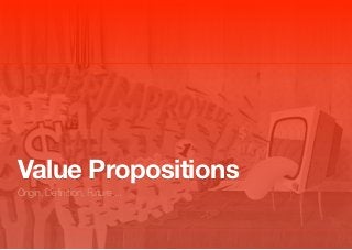 Value Propositions
Origin, Definition, Future ...
 