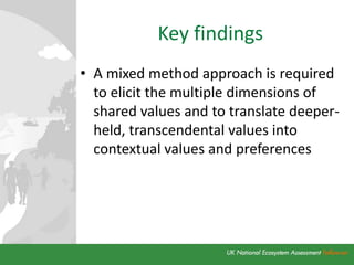 Key findings
• A mixed method approach is required
to elicit the multiple dimensions of
shared values and to translate deeper-
held, transcendental values into
contextual values and preferences
 