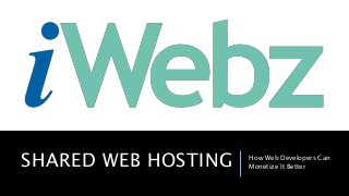 SHARED WEB HOSTING How Web Developers Can
Monetize It Better
 