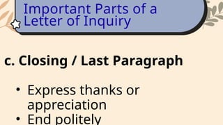 c. Closing / Last Paragraph
• Express thanks or
appreciation
• End politely
Important Parts of a
Letter of Inquiry
 