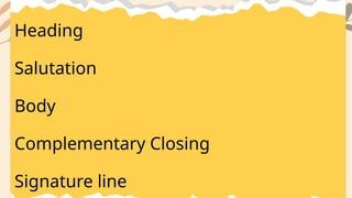 Heading
Salutation
Body
Complementary Closing
Signature line
 