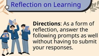 Directions: As a form of
reflection, answer the
following prompts as well
without having to submit
your responses.
Reflection on Learning
 