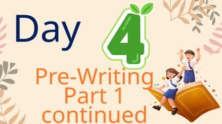Day
Pre-Writing
Part 1
continued
 