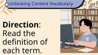 Direction:
Read the
definition of
each term.
Unlocking Content Vocabulary
 