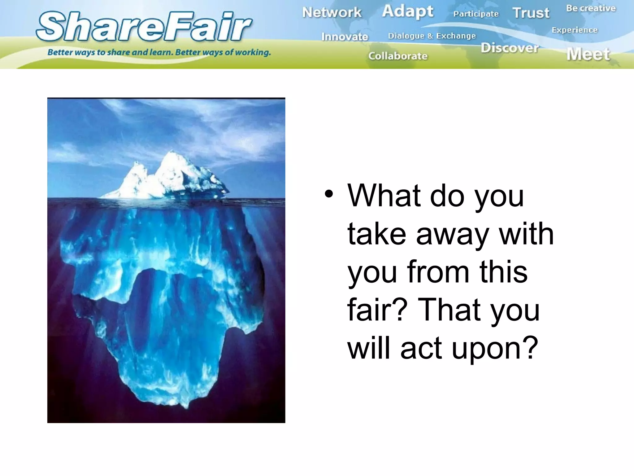 What do you take away with you from this fair? That you will act upon? 