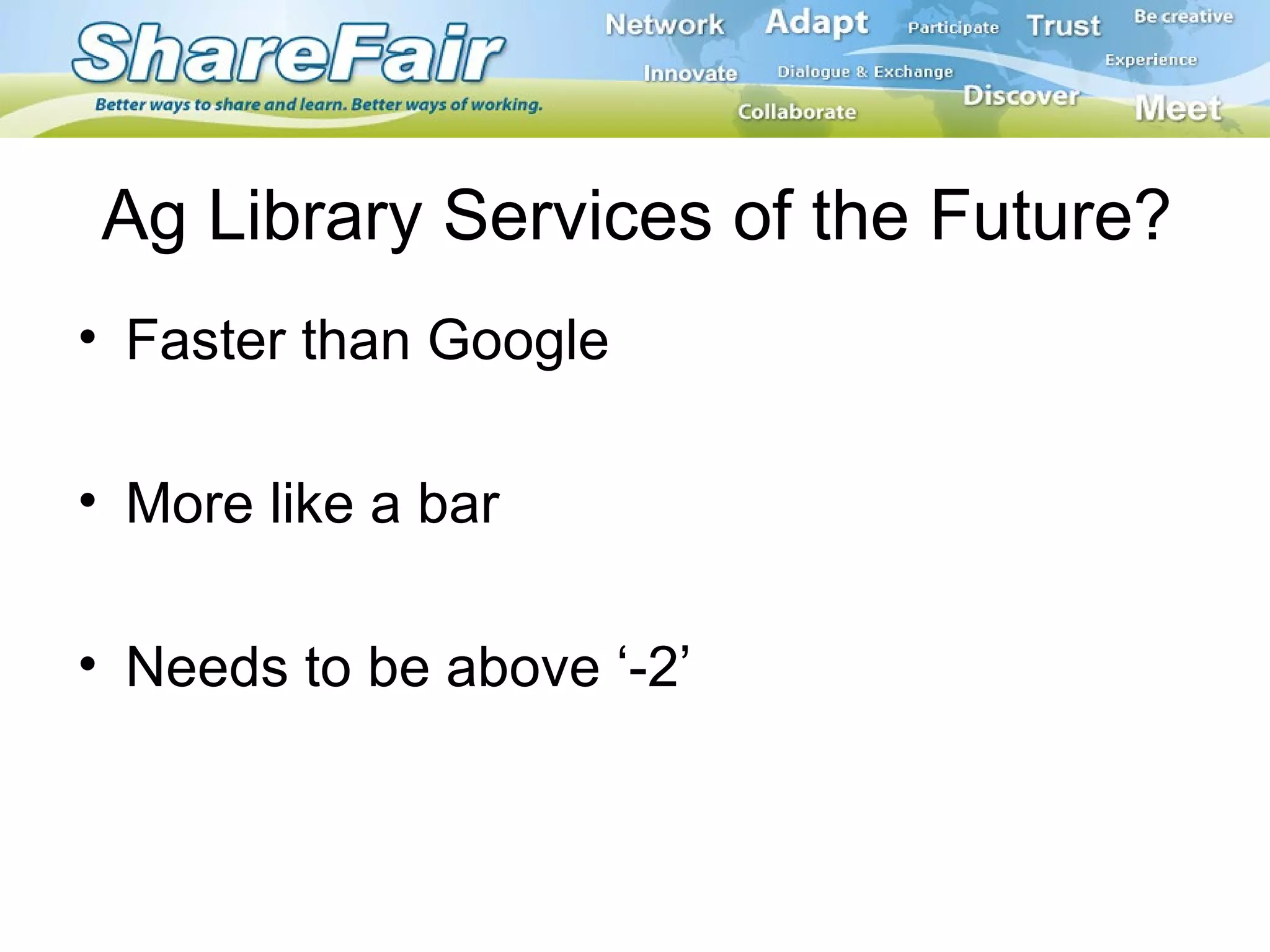 Ag Library Services of the Future? Faster than Google More like a bar Needs to be above ‘-2’ 