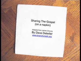 Sharing The Gospel (on a napkin) Adapted from James Choung By Dave Detwiler www.branchcreek.org 
