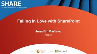 Falling In Love with SharePoint

                     Jennifer Martinez
                          Allegient




      Produced by:             Supported by:
 