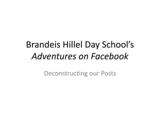 Brandeis Hillel Day School’s
 Adventures on Facebook
    Deconstructing our Posts
 
