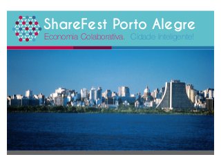 ShareFest Porto Alegre
Economia Colaborativa. 
Imagem	
  
Cidade Inteligente!
 