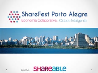Economia Colaborativa. 
ShareFest Porto Alegre
Cidade Inteligente!
Iniciativa
 