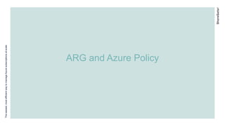 Theeasiest,mostefficientwaytomanageAzuresubscriptionsatscale
ARG and Azure Policy
 