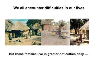 We all encounter difficulties in our lives But these families live in greater difficulties daily … 