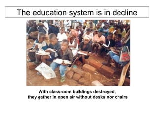 With classroom buildings destroyed,  they gather in open air without desks nor chairs The education system is in decline 