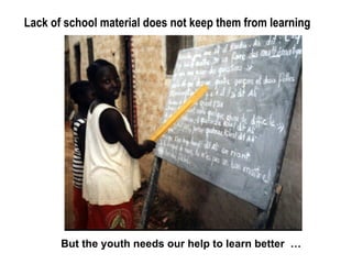 Lack of school material does not keep them from learning But the youth needs our help to learn better  … 
