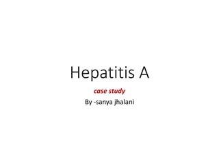 Hepatitis A
case study
By -sanya jhalani
 