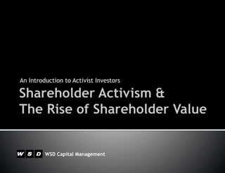 WSD Capital Management
An Introduction to Activist Investors
 