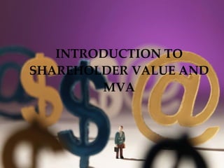 INTRODUCTION TO SHAREHOLDER VALUE AND MVA 