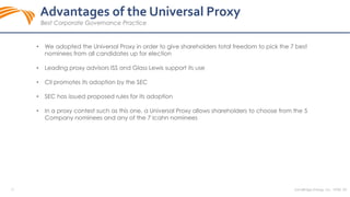 21 SandRidge Energy, Inc. NYSE: SD
Advantages of the Universal Proxy
Best Corporate Governance Practice
• We adopted the Universal Proxy in order to give shareholders total freedom to pick the 7 best
nominees from all candidates up for election
• Leading proxy advisors ISS and Glass Lewis support its use
• CII promotes its adoption by the SEC
• SEC has issued proposed rules for its adoption
• In a proxy contest such as this one, a Universal Proxy allows shareholders to choose from the 5
Company nominees and any of the 7 Icahn nominees
 