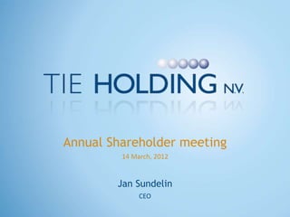 Annual Shareholder meeting
14 March, 2012
Jan Sundelin
CEO
 