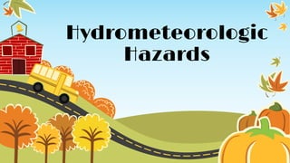 Hydrometeorologic
Hazards
 