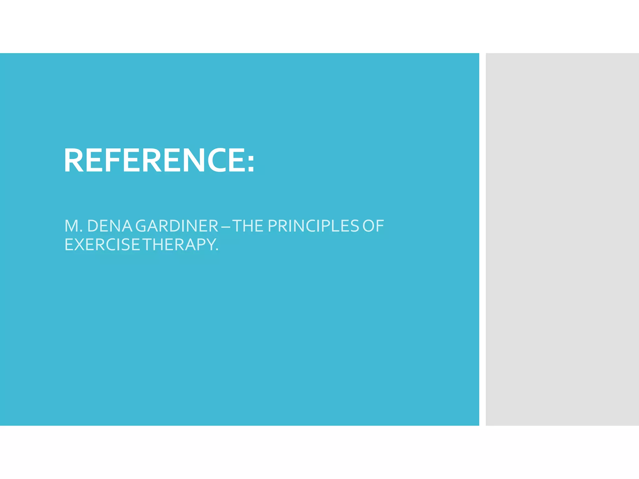 REFERENCE:
M. DENAGARDINER–THE PRINCIPLESOF
EXERCISETHERAPY.
 