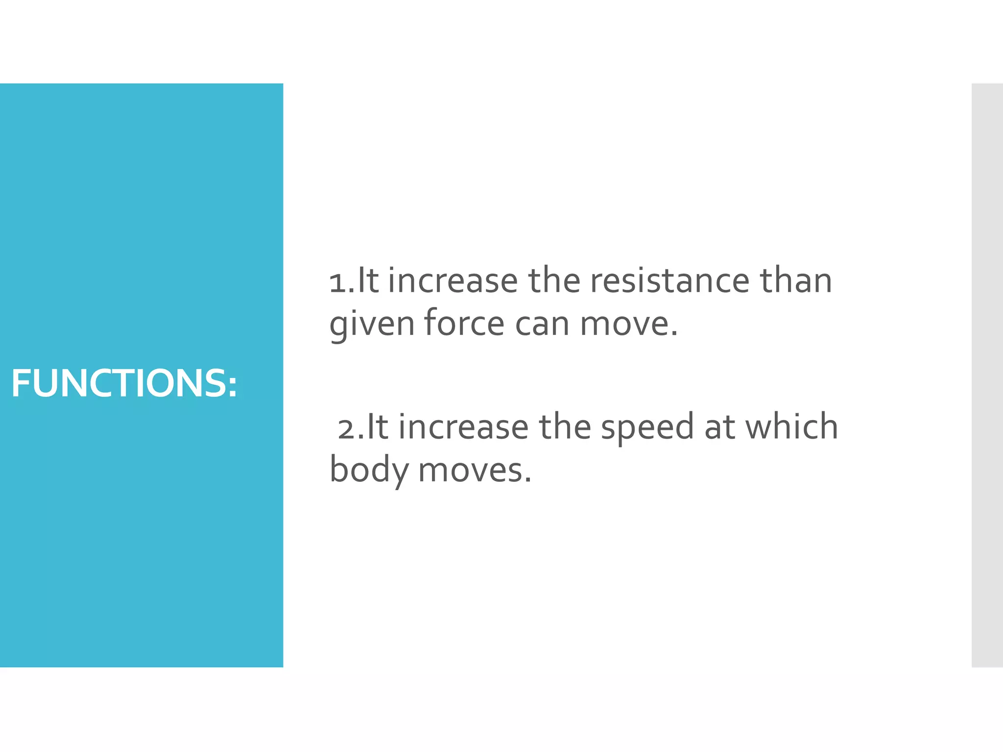 FUNCTIONS:
1.It increase the resistance than
given force can move.
2.It increase the speed at which
body moves.
 