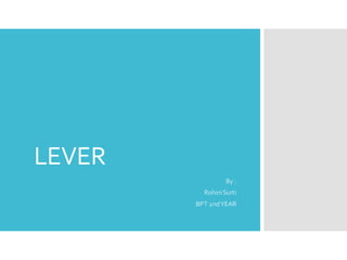 LEVER
By :
RohiniSurti
BPT 2ndYEAR
 