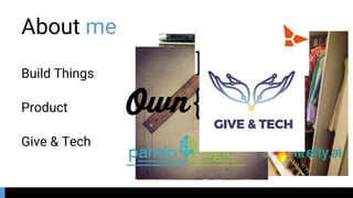 About me
Build Things
Product
Give & Tech
 