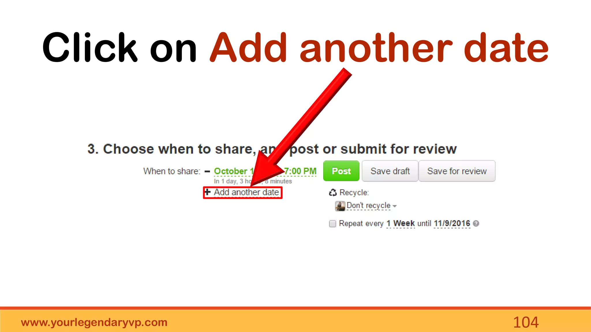 www.yourlegendaryvp.com 104
Click on Add another date
 