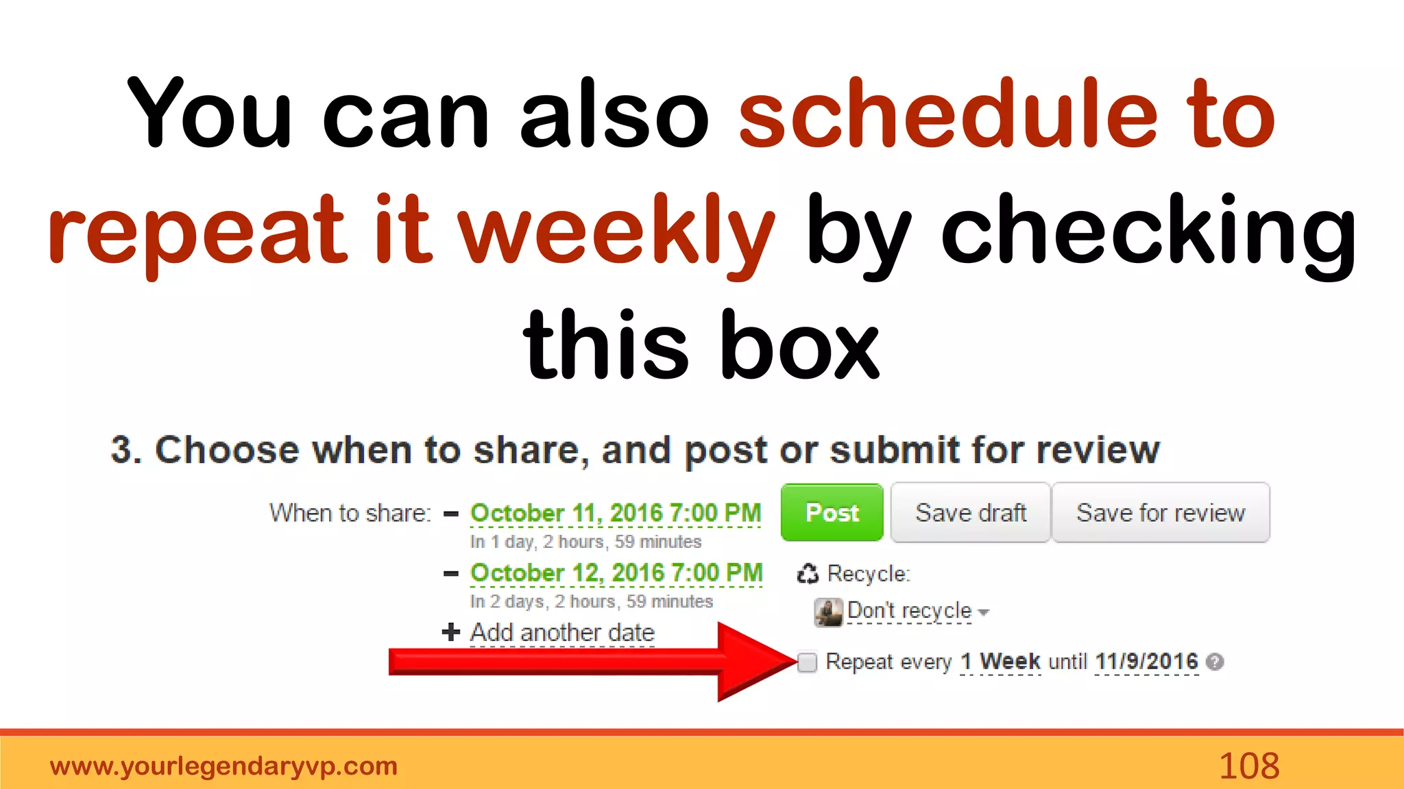 www.yourlegendaryvp.com 108
You can also schedule to
repeat it weekly by checking
this box
 
