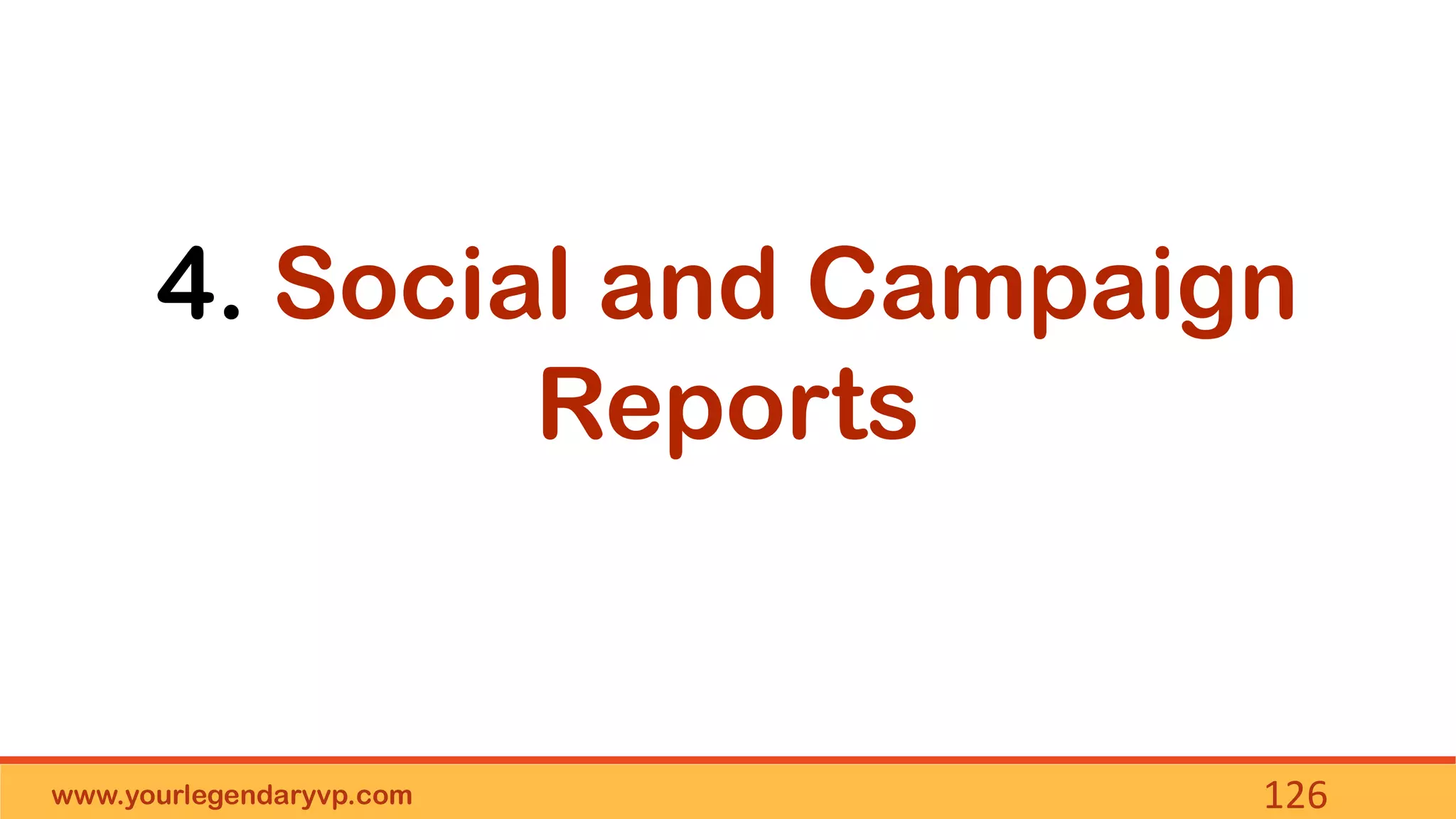 www.yourlegendaryvp.com 126
4. Social and Campaign
Reports
 
