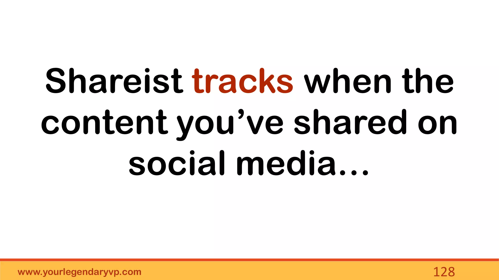www.yourlegendaryvp.com 128
Shareist tracks when the
content you’ve shared on
social media…
 