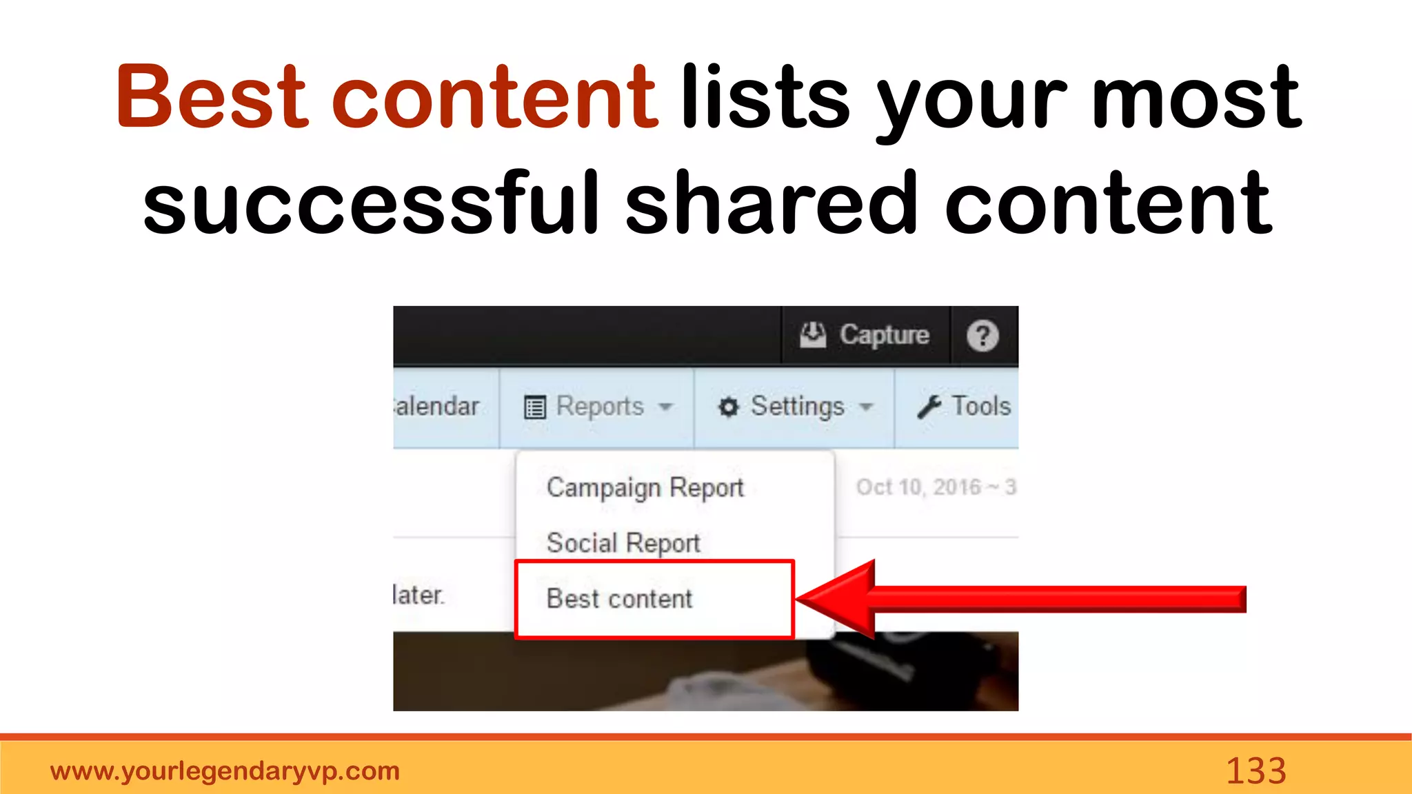 www.yourlegendaryvp.com 133
Best content lists your most
successful shared content
 