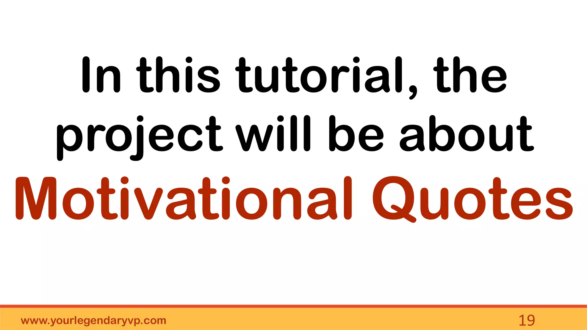 www.yourlegendaryvp.com 19
In this tutorial, the
project will be about
Motivational Quotes
 