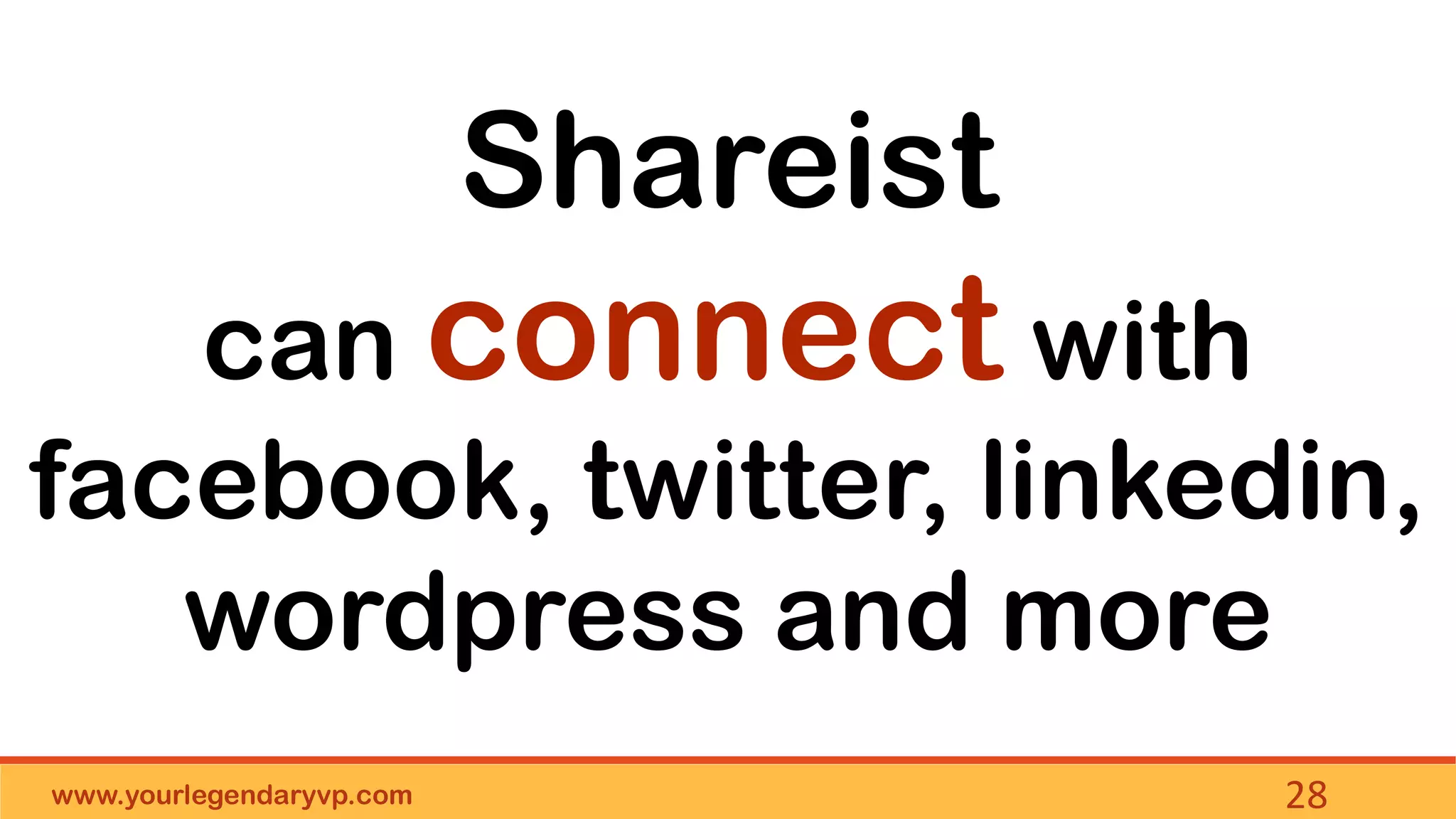 www.yourlegendaryvp.com 28
Shareist
can connect with
facebook, twitter, linkedin,
wordpress and more
 