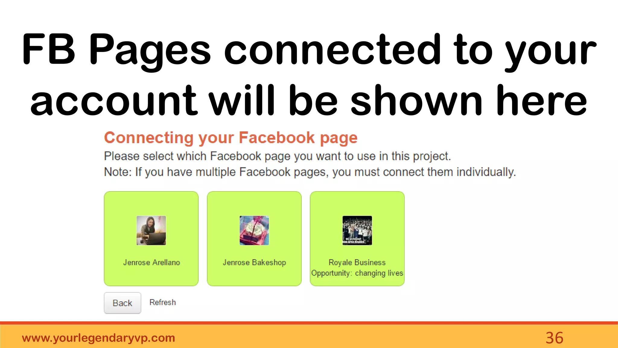 www.yourlegendaryvp.com 36
FB Pages connected to your
account will be shown here
 