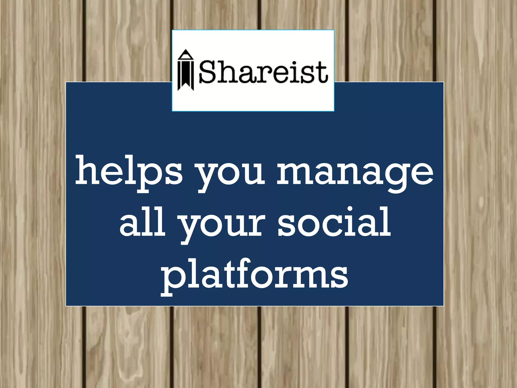 helps you manage
all your social
platforms
 