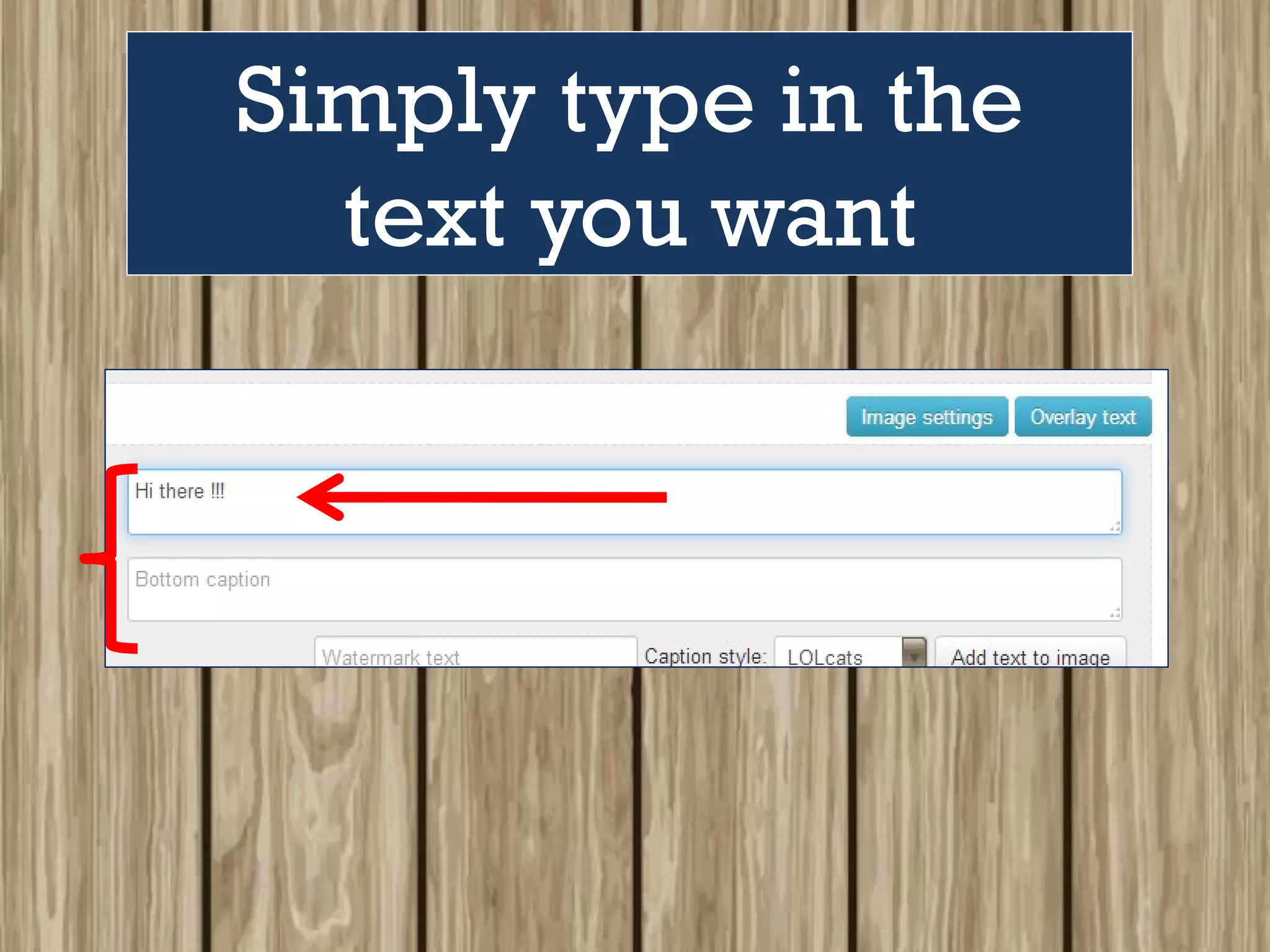 Simply type in the
text you want
 