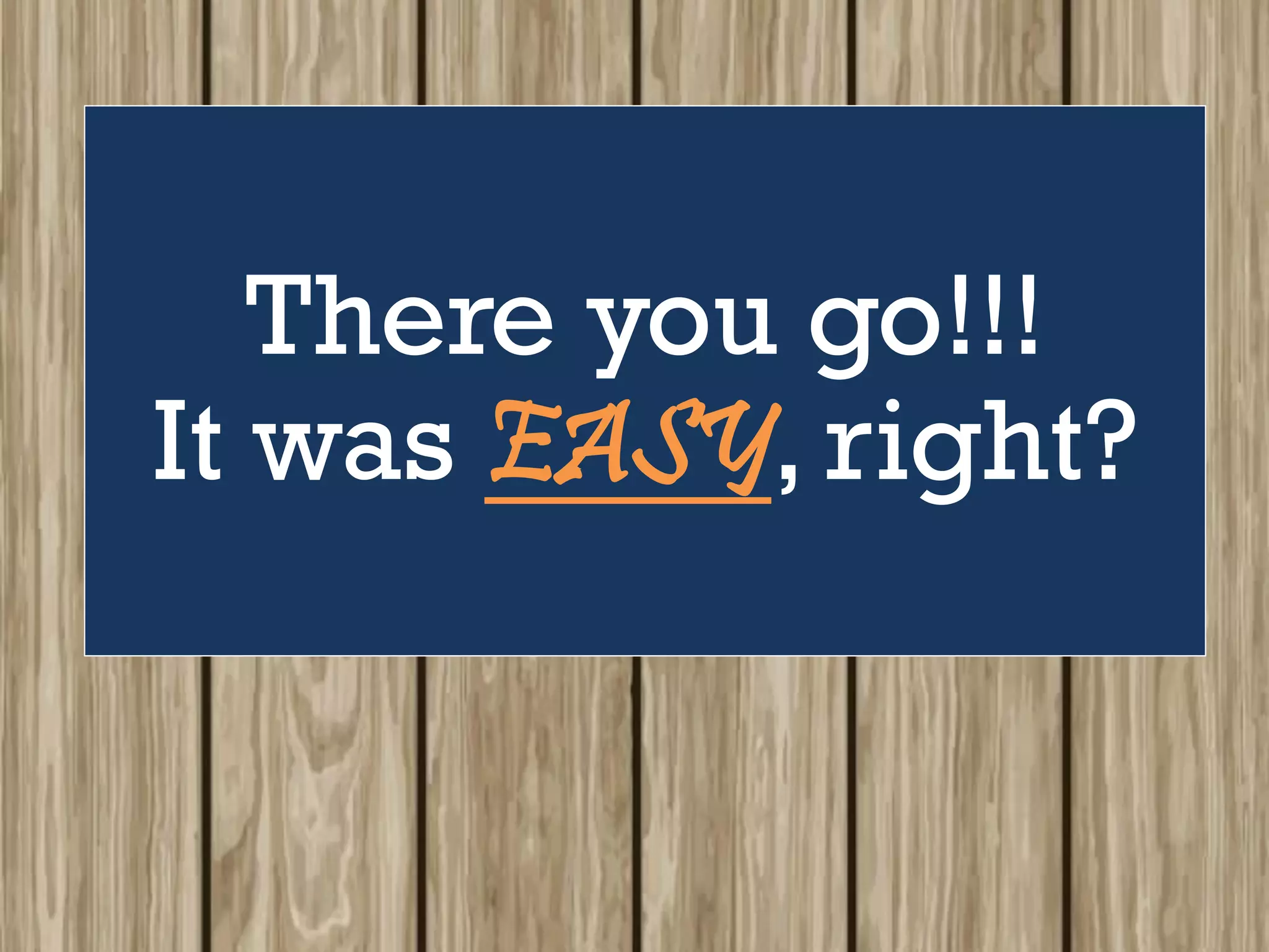 There you go!!!
It was EASY, right?
 