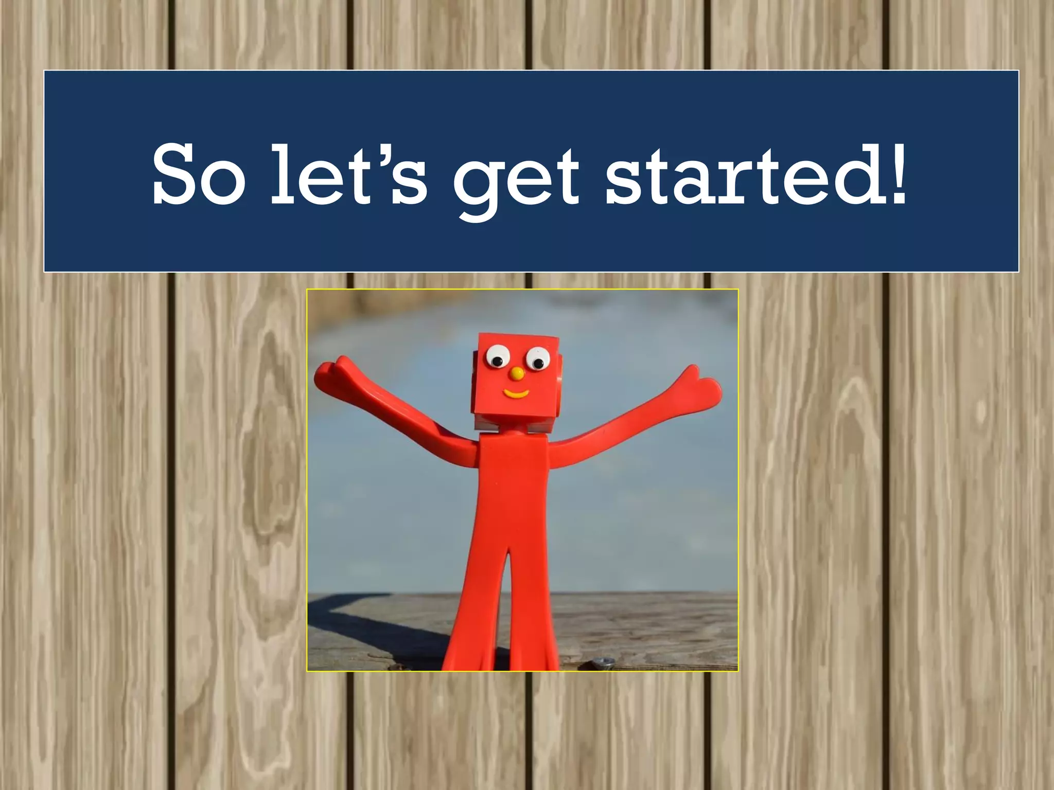 So let’s get started!
 