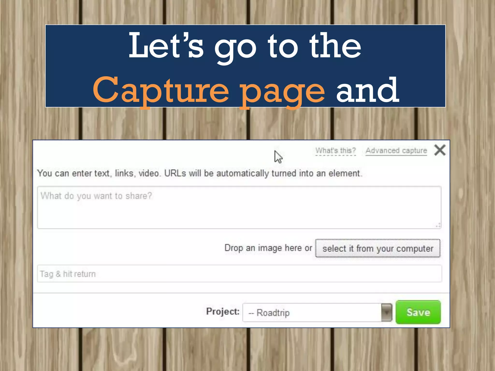 Let’s go to the
Capture page and
 