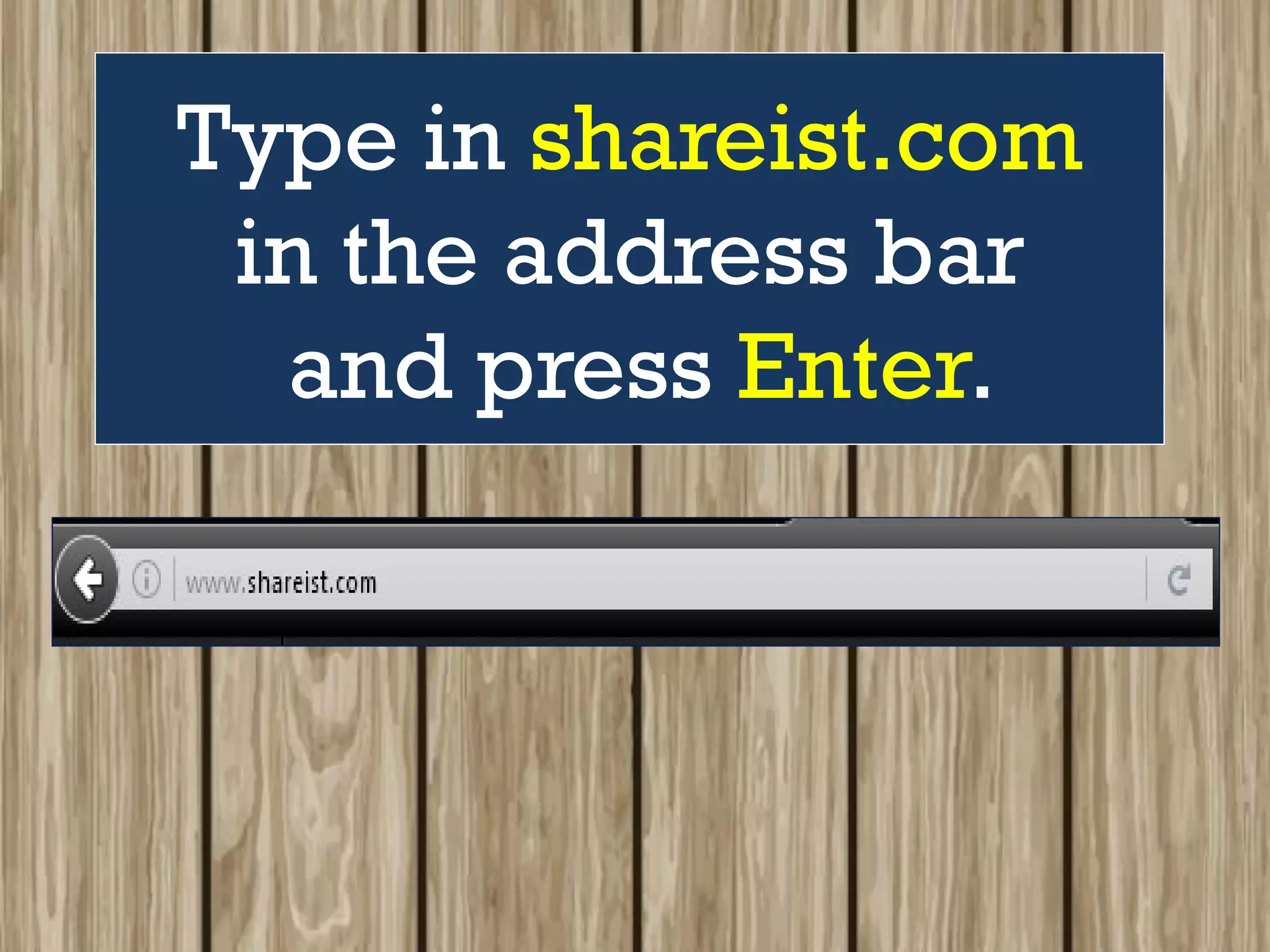 Type in shareist.com
in the address bar
and press Enter.
 