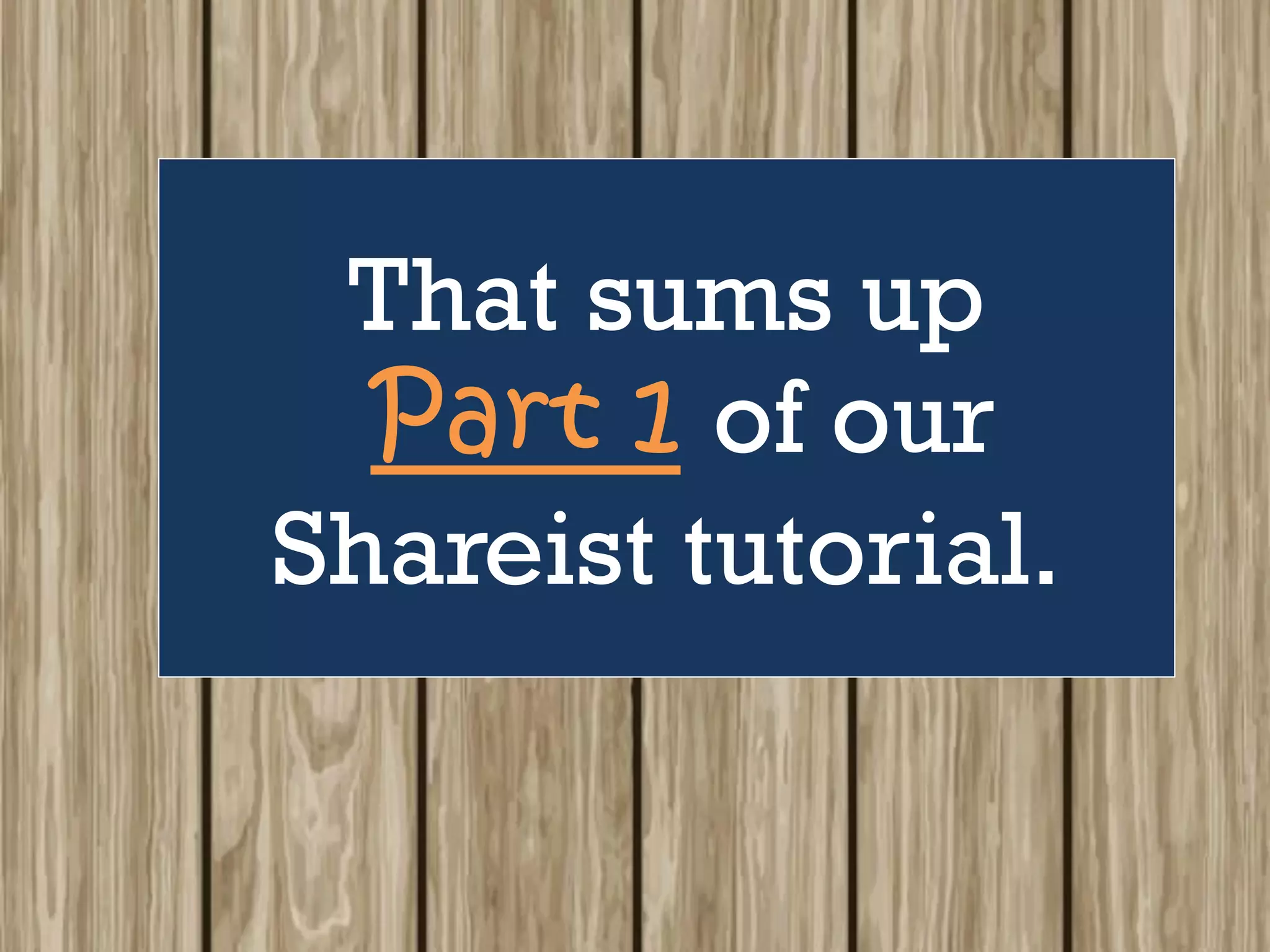 That sums up
Part 1 of our
Shareist tutorial.
 