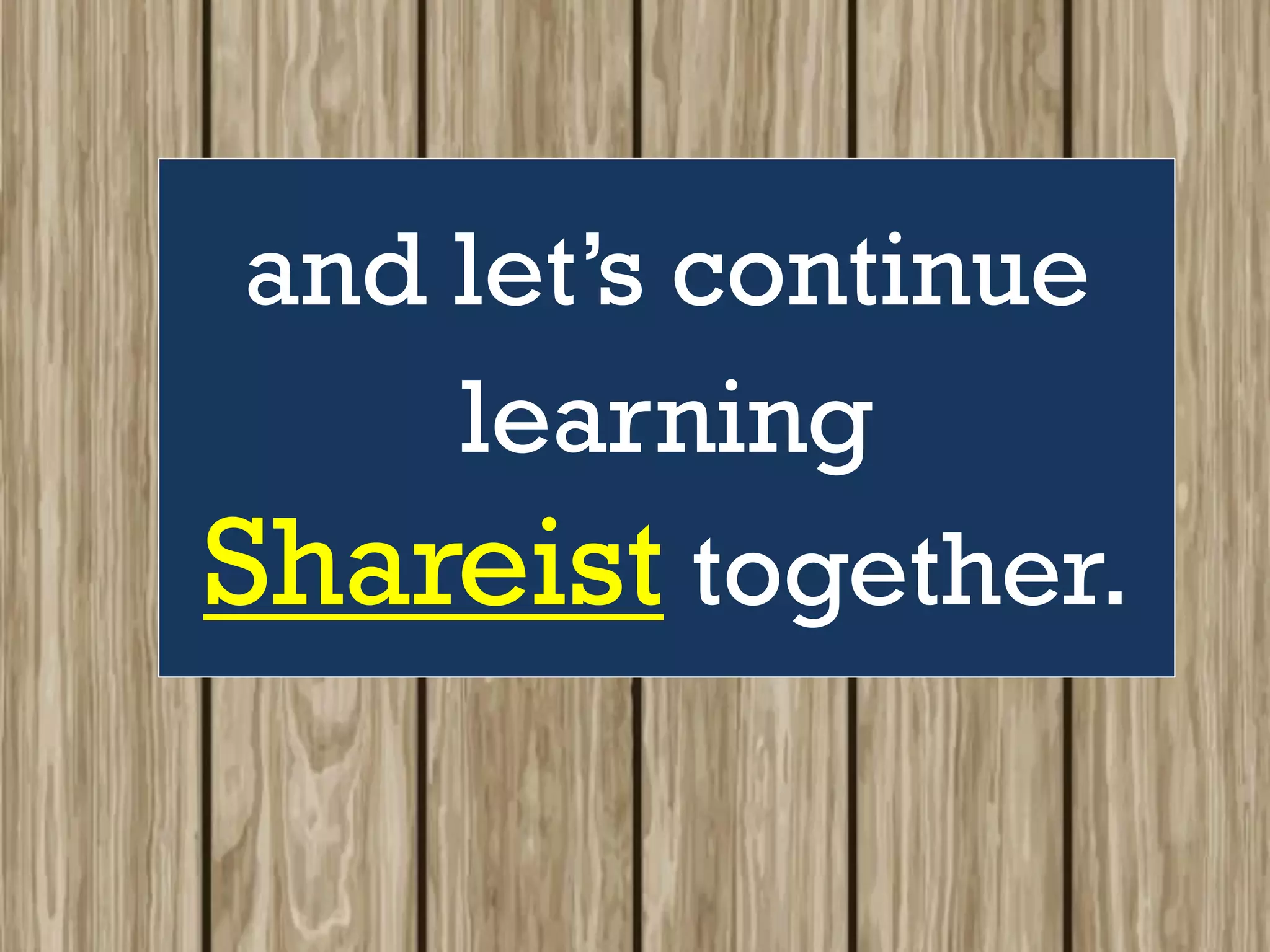 and let’s continue
learning
Shareist together.
 