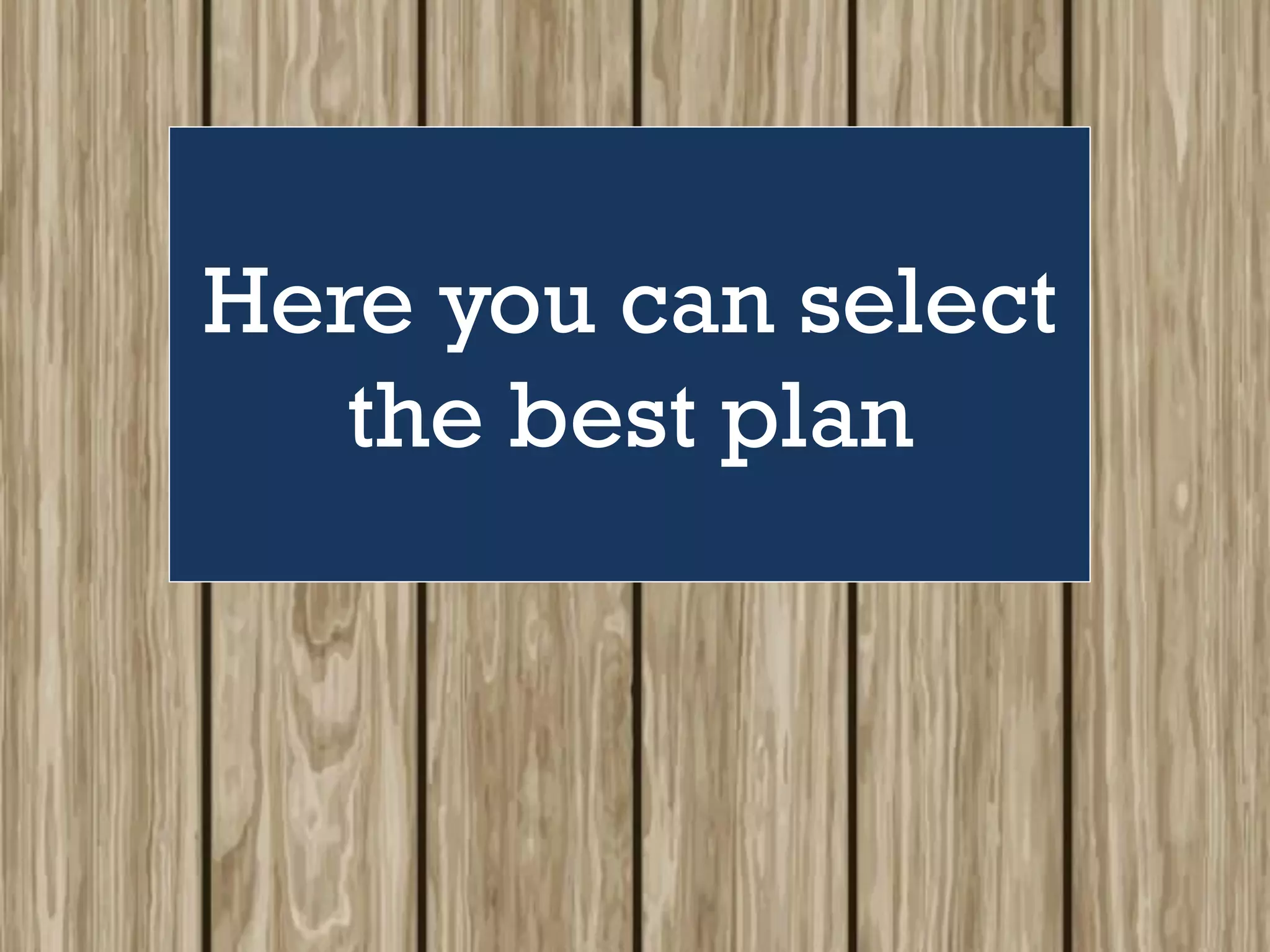 Here you can select
the best plan
 