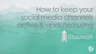 How to keep your
social media channels
active & updated using
 