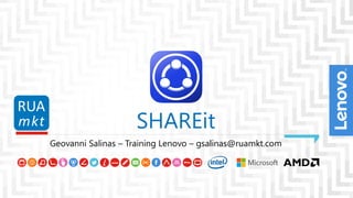 Geovanni Salinas – Training Lenovo – gsalinas@ruamkt.com
SHAREit
 