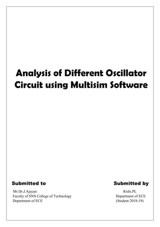 Analysis of Different Oscillator
Circuit using Multisim Software
Submitted to Submitted by
Mr.Dr.J.Ajayan Rishi.PL
Faculty of SNS College of Technology Department of ECE
Department of ECE (Student 2018-19)
 